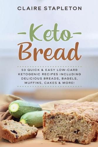 Cover image for Keto Bread: 50 Quick & Easy Low-Carb Ketogenic Recipes Including Delicious Breads, Bagels, Muffins, Cakes & More!