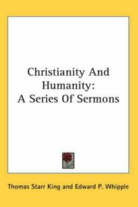 Cover image for Christianity and Humanity: A Series of Sermons