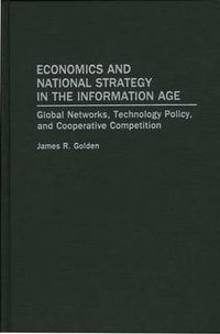 Cover image for Economics and National Strategy in the Information Age: Global Networks, Technology Policy, and Cooperative Competition