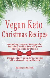Cover image for Vegan Keto Christmas Recipes: Amazing Vegan, Ketogenic Holiday Menu for All Your Festive Celebrations
