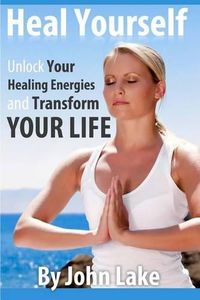 Cover image for Heal Yourself: Unlock Your Healing Energies and Transform Your Life