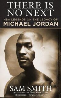 Cover image for There Is No Next: NBA Legends on the Legacy of Michael Jordan
