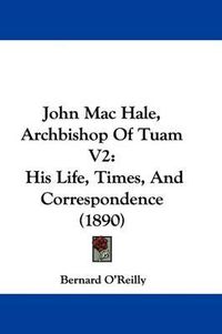 Cover image for John Mac Hale, Archbishop of Tuam V2: His Life, Times, and Correspondence (1890)