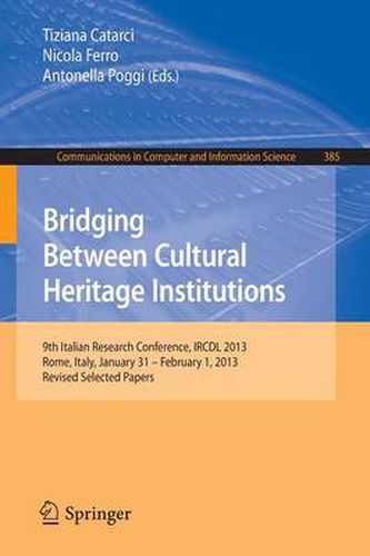 Cover image for Bridging Between Cultural Heritage Institutions: 9th Italian Research Conference, IRCDL 2013, Rome, Italy, January 31 -- February 1, 2013. Revised Selected Papers