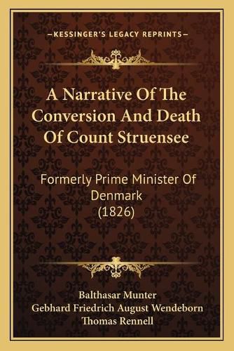 A Narrative of the Conversion and Death of Count Struensee: Formerly Prime Minister of Denmark (1826)