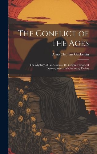 Cover image for The Conflict of the Ages; the Mystery of Lawlessness, It's Origin, Historical Development and Comming Defeat