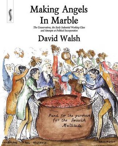 Making Angels in Marble: The Conservatives, the Early Industrial Working Class and Attempts at Political Incorporation