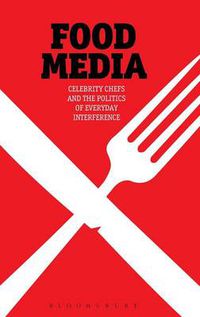 Cover image for Food Media: Celebrity Chefs and the Politics of Everyday Interference