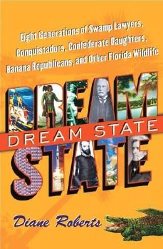 Cover image for Dream State: Eight Generations of Swamp Lawyers, Conquistadors, Confederate Daughters, Banana Republicans, and Other Florida Wildlife