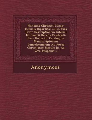 Cover image for Mantissa Chronici Lunae-Lacensis Bipartita: Cuius Pars Prior Descriptionem Iubilaei Millenarii Recens Celebrati: Pars Posterior Catalogum Manuscriptor