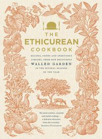 Cover image for The Ethicurean Cookbook: Recipes, foods and spirituous liquors, from our bounteous walled garden in the several seasons of the year