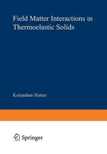 Cover image for Field Matter Interactions in Thermoelastic Solids: A Unification of Existing Theories of Electro-Magneto-Mechanical Interactions