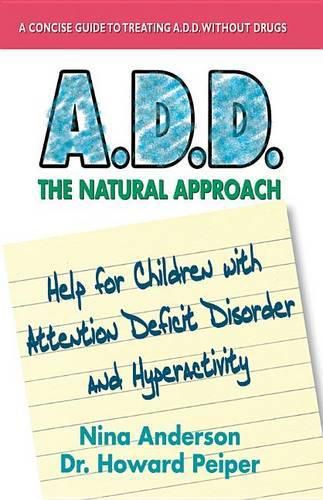 Cover image for A.D.D. the Natural Approach: Help for Children with Attention Deficit Disorder and Hyperactivity