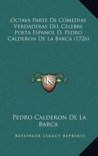 Octava Parte de Comedias Verdaderas del Celebre Poeta Espanol D. Pedro Calderon de La Barca (1726)