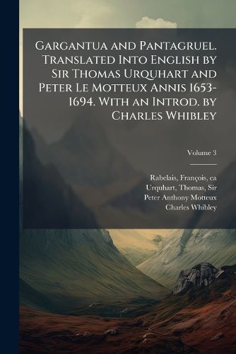 Cover image for Gargantua and Pantagruel. Translated Into English by Sir Thomas Urquhart and Peter Le Motteux Annis 1653-1694. With an Introd. by Charles Whibley