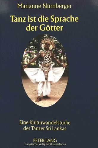 Cover image for Tanz Ist Die Sprache Der Goetter: Eine Kulturwandelstudie Der Taenzer Sri Lankas
