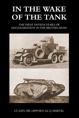 Cover image for In the Wake of the Tank: The First Fifteen Years of Mechanisation in the British Army