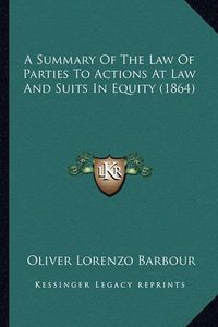 Cover image for A Summary of the Law of Parties to Actions at Law and Suits in Equity (1864)