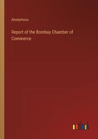 Cover image for Report of the Bombay Chamber of Commerce