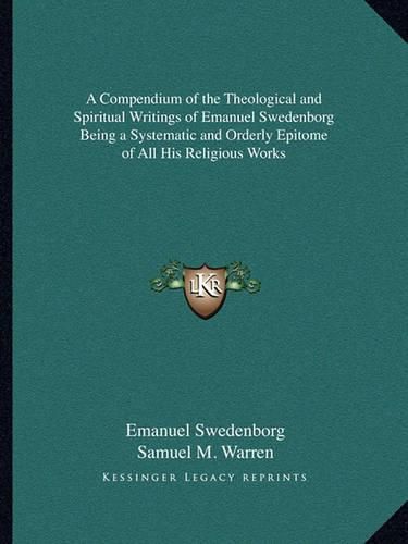 Cover image for A Compendium of the Theological and Spiritual Writings of Emanuel Swedenborg Being a Systematic and Orderly Epitome of All His Religious Works