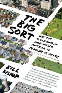 Cover image for The Big Sort: Why the Clustering of Like-Minded America Is Tearing Us Apart