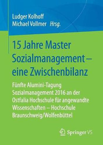 Cover image for 15 Jahre Master Sozialmanagement - Eine Zwischenbilanz: Funfte Alumini-Tagung Sozialmanagement 2016 an Der Ostfalia Hochschule Fur Angewandte Wissenschaften - Hochschule Braunschweig/Wolfenbuttel