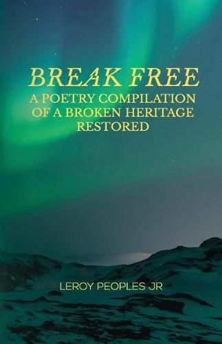 Cover image for Break Free: A Poetry Compilation of a Broken Heritage Restored