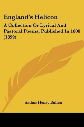 England's Helicon: A Collection or Lyrical and Pastoral Poems, Published in 1600 (1899)