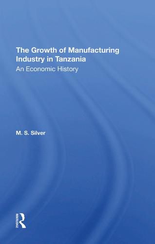 The Growth of Manufacturing Industry in Tanzania: An Economic History