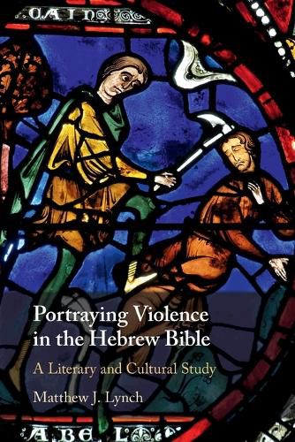 Portraying Violence in the Hebrew Bible: A Literary and Cultural Study