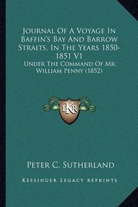 Cover image for Journal of a Voyage in Baffin's Bay and Barrow Straits, in the Years 1850-1851 V1: Under the Command of Mr. William Penny (1852)