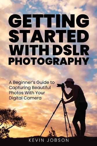 Cover image for Getting Started With DSLR Photography: A Beginner's Guide to Capturing Beautiful Photos With Your Digital Camera