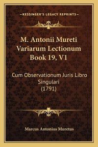 Cover image for M. Antonii Mureti Variarum Lectionum Book 19, V1: Cum Observationum Juris Libro Singulari (1791)