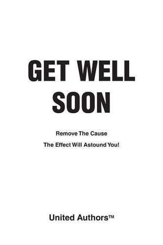 Cover image for Get Well Soon: Remove the Cause the Effect Will Astound You!