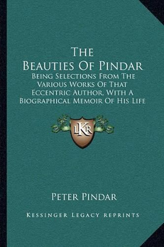 Cover image for The Beauties of Pindar: Being Selections from the Various Works of That Eccentric Author, with a Biographical Memoir of His Life and Writings (1807)