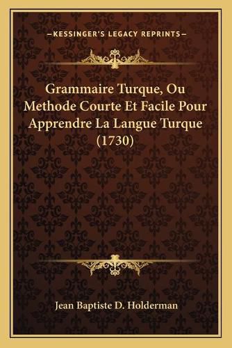 Cover image for Grammaire Turque, Ou Methode Courte Et Facile Pour Apprendre La Langue Turque (1730)