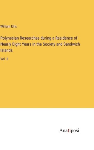 Cover image for Polynesian Researches during a Residence of Nearly Eight Years in the Society and Sandwich Islands