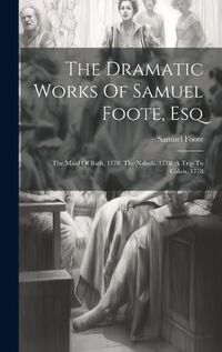 Cover image for The Dramatic Works Of Samuel Foote, Esq