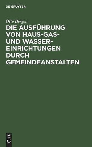 Cover image for Die Ausfuhrung Von Haus-Gas- Und Wasser-Einrichtungen Durch Gemeindeanstalten