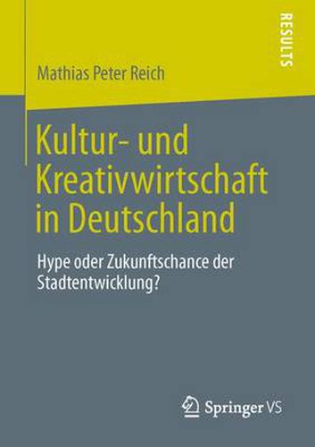 Kultur- Und Kreativwirtschaft in Deutschland: Hype Oder Zukunftschance Der Stadtentwicklung?