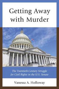 Cover image for Getting Away with Murder: The Twentieth-Century Struggle for Civil Rights in the U.S. Senate