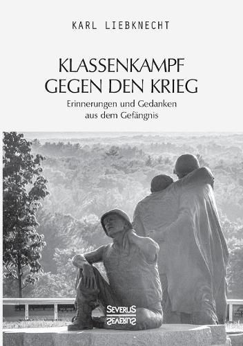 Klassenkampf gegen den Krieg: Erinnerungen und Gedanken aus dem Gefangnis