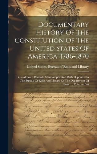 Cover image for Documentary History Of The Constitution Of The United States Of America, 1786-1870