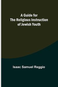 Cover image for A Guide for the Religious Instruction of Jewish Youth