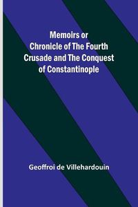 Cover image for Memoirs or Chronicle of the Fourth Crusade and the Conquest of Constantinople