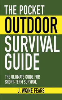 Cover image for The Pocket Outdoor Survival Guide: The Ultimate Guide for Short-Term Survival