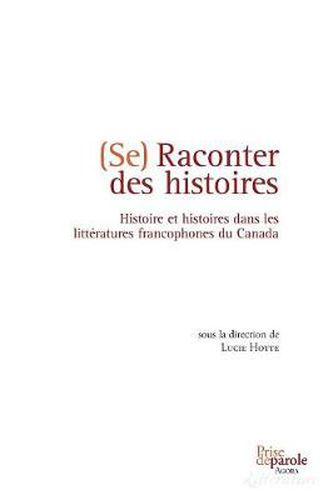 Cover image for Se Raconter Des Histoires: Histoire Et Histoires Dans Les Litt ratures Francophones Du Canada