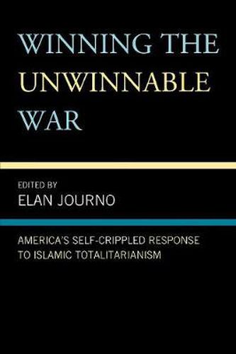 Cover image for Winning the Unwinnable War: America's Self-Crippled Response to Islamic Totalitarianism