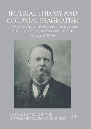 Cover image for Imperial Theory and Colonial Pragmatism: Charles Harper, Economic Development and Agricultural Co-operation in Australia