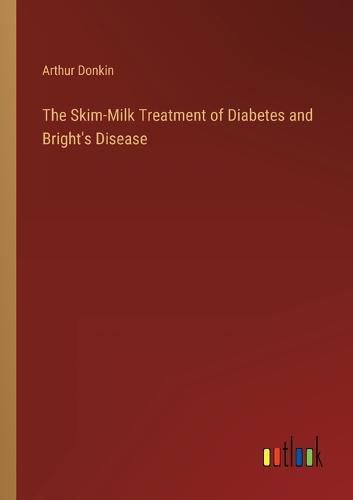 Cover image for The Skim-Milk Treatment of Diabetes and Bright's Disease